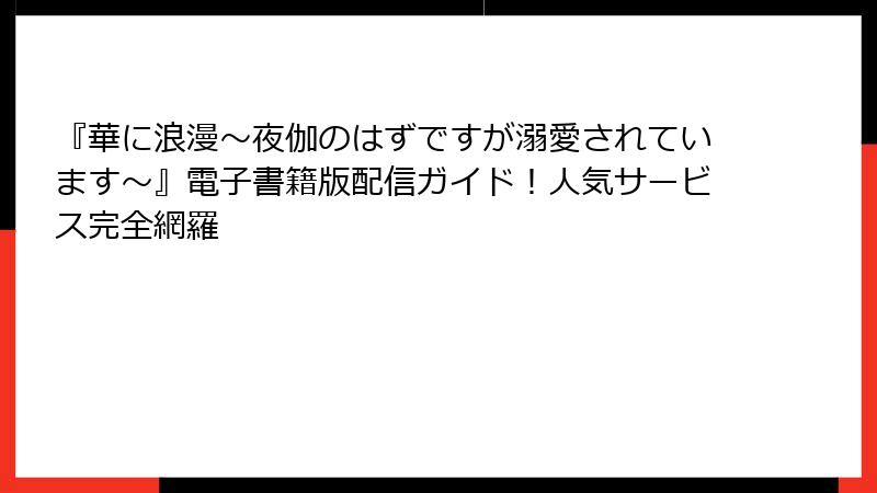 『華に浪漫～夜伽のはずですが溺愛されています～』電子書籍版配信ガイド！人気サービス完全網羅
