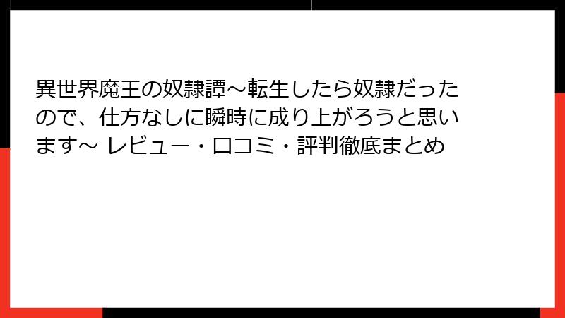 異世界魔王の奴隷譚~転生したら奴隷だったので、仕方なしに瞬時に成り上がろうと思います~ レビュー・口コミ・評判徹底まとめ