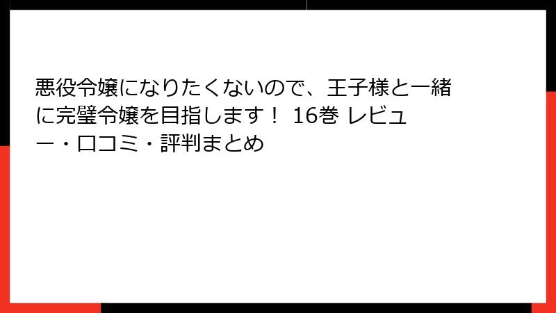 悪役令嬢になりたくないので、王子様と一緒に完璧令嬢を目指します! 16巻 レビュー・口コミ・評判まとめ