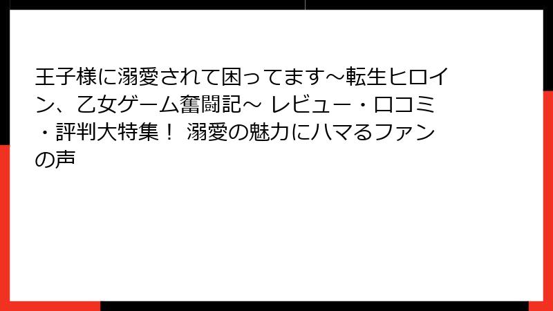王子様に溺愛されて困ってます～転生ヒロイン、乙女ゲーム奮闘記～ レビュー・口コミ・評判大特集！ 溺愛の魅力にハマるファンの声