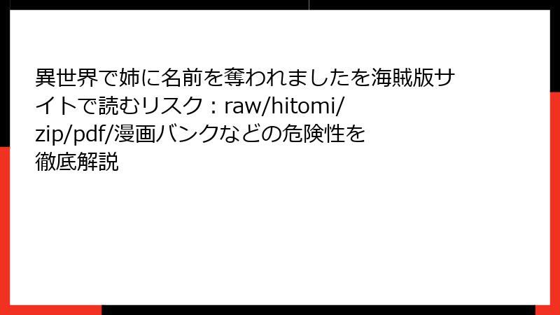 異世界で姉に名前を奪われましたを海賊版サイトで読むリスク：raw/hitomi/zip/pdf/漫画バンクなどの危険性を徹底解説