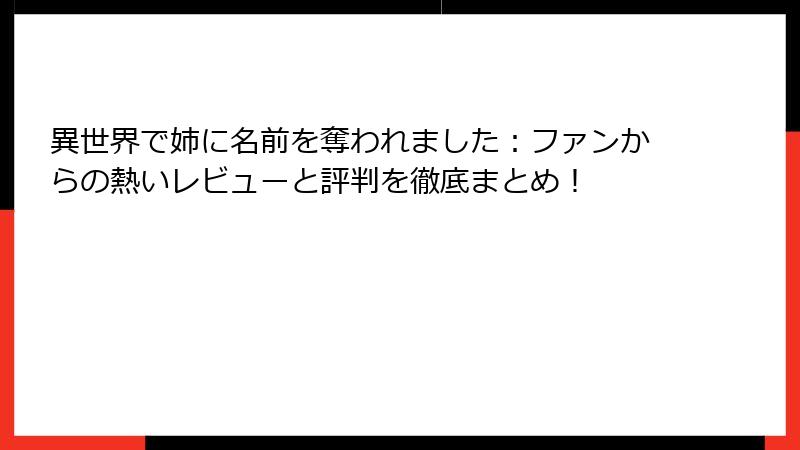 異世界で姉に名前を奪われました：ファンからの熱いレビューと評判を徹底まとめ！