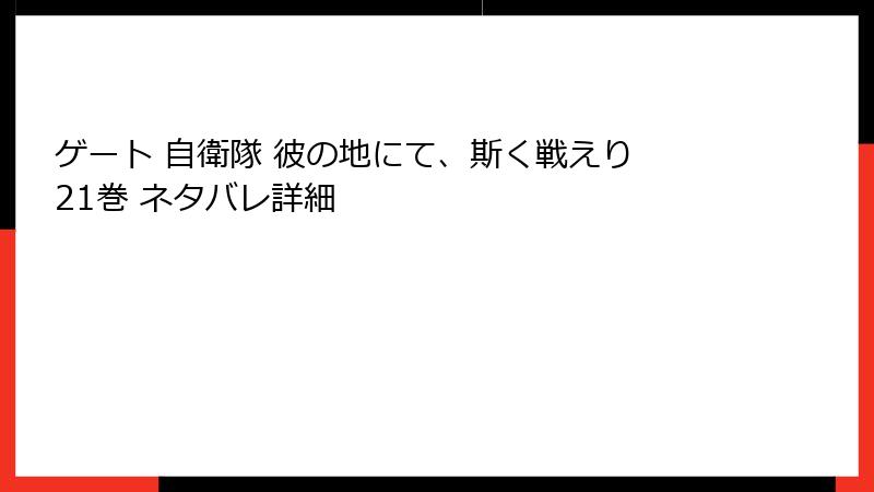 ゲート 自衛隊 彼の地にて、斯く戦えり 21巻 ネタバレ詳細