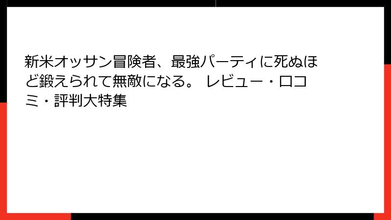 新米オッサン冒険者、最強パーティに死ぬほど鍛えられて無敵になる。 レビュー・口コミ・評判大特集