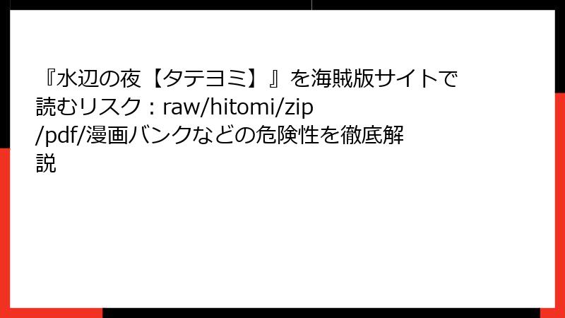 『水辺の夜【タテヨミ】』を海賊版サイトで読むリスク：raw/hitomi/zip/pdf/漫画バンクなどの危険性を徹底解説
