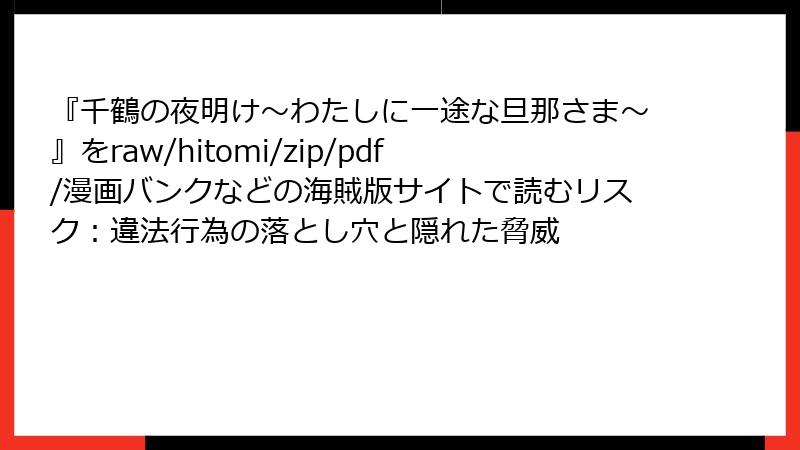 『千鶴の夜明け～わたしに一途な旦那さま～』をraw/hitomi/zip/pdf/漫画バンクなどの海賊版サイトで読むリスク：違法行為の落とし穴と隠れた脅威