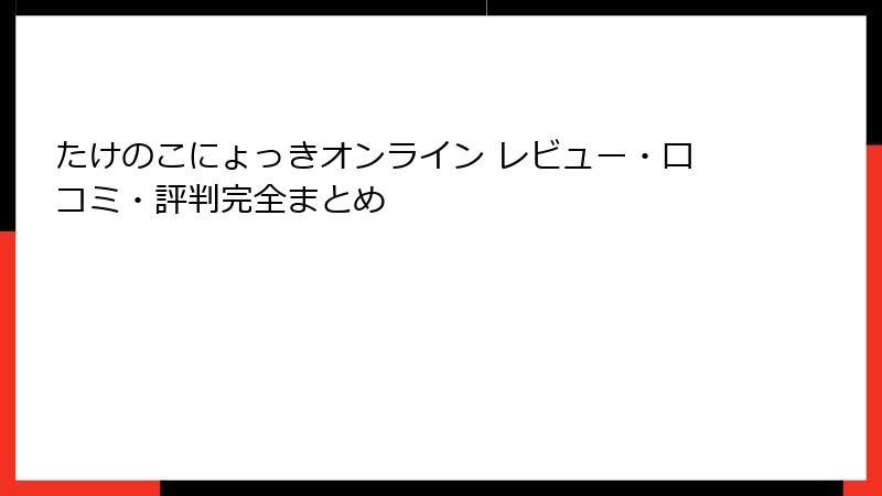 たけのこにょっきオンライン レビュー・口コミ・評判完全まとめ