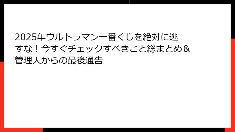 2025年ウルトラマン一番くじを絶対に逃すな！今すぐチェックすべきこと総まとめ＆管理人からの最後通告