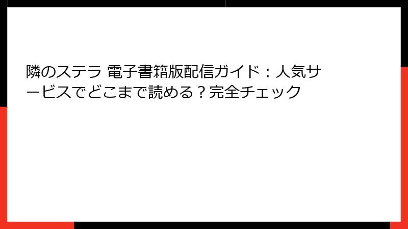 隣のステラ 電子書籍版配信ガイド:人気サービスでどこまで読める?完全チェック