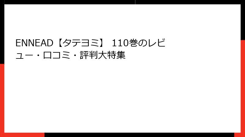 ENNEAD【タテヨミ】 110巻のレビュー・口コミ・評判大特集