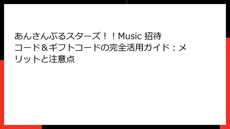 あんさんぶるスターズ！！Music 招待コード＆ギフトコードの完全活用ガイド：メリットと注意点