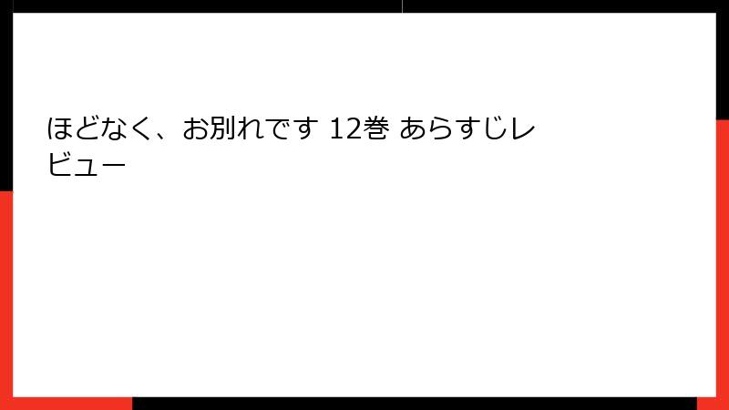 ほどなく、お別れです 12巻 あらすじレビュー