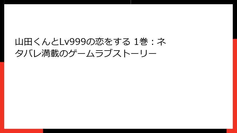 山田くんとLv999の恋をする 1巻:ネタバレ満載のゲームラブストーリー