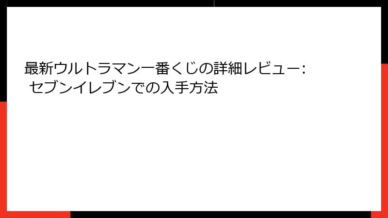 最新ウルトラマン一番くじの詳細レビュー: セブンイレブンでの入手方法