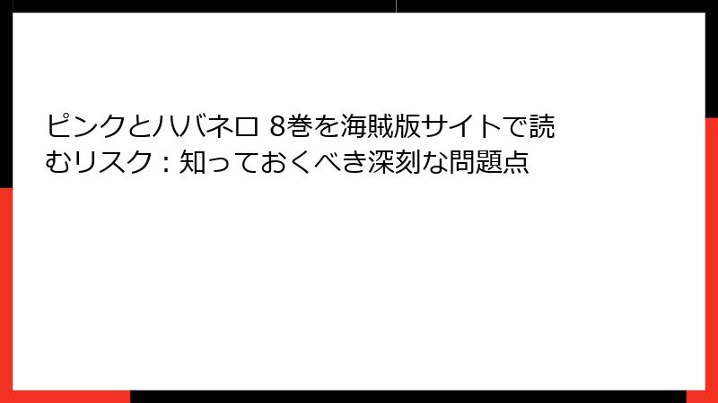 ピンクとハバネロ 8巻を海賊版サイトで読むリスク:知っておくべき深刻な問題点
