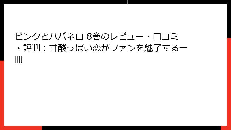 ピンクとハバネロ 8巻のレビュー・口コミ・評判:甘酸っぱい恋がファンを魅了する一冊