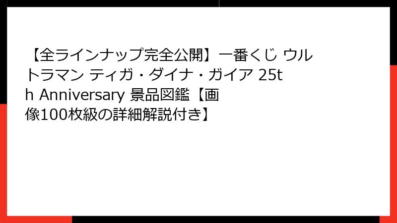 【全ラインナップ完全公開】一番くじ ウルトラマン ティガ・ダイナ・ガイア 25th Anniversary 景品図鑑【画像100枚級の詳細解説付き】