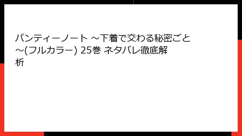 パンティーノート ～下着で交わる秘密ごと～(フルカラー) 25巻 ネタバレ徹底解析