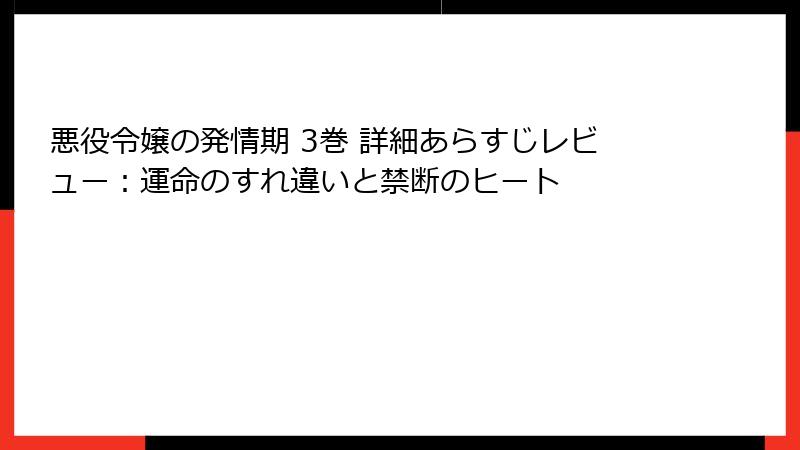 悪役令嬢の発情期 3巻 詳細あらすじレビュー：運命のすれ違いと禁断のヒート