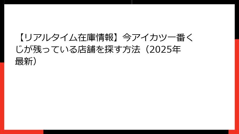 【リアルタイム在庫情報】今アイカツ一番くじが残っている店舗を探す方法（2025年最新）