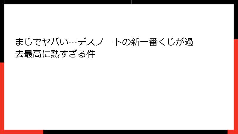 まじでヤバい…デスノートの新一番くじが過去最高に熱すぎる件