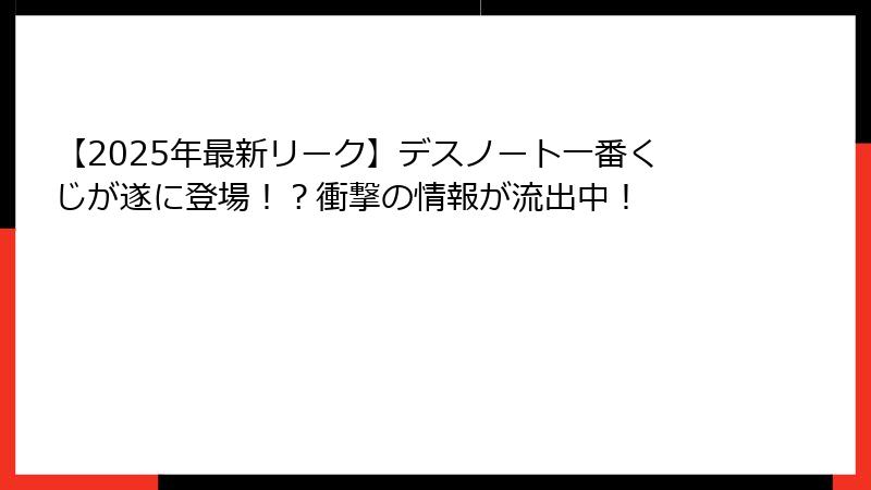 【2025年最新リーク】デスノート一番くじが遂に登場！？衝撃の情報が流出中！