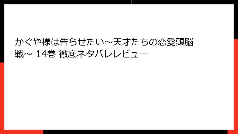 かぐや様は告らせたい~天才たちの恋愛頭脳戦~ 14巻 徹底ネタバレレビュー
