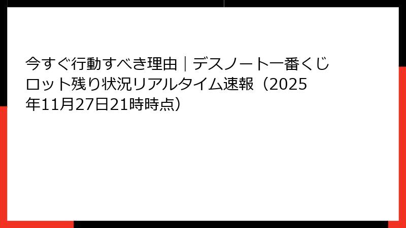 今すぐ行動すべき理由｜デスノート一番くじロット残り状況リアルタイム速報（2025年11月27日21時時点）