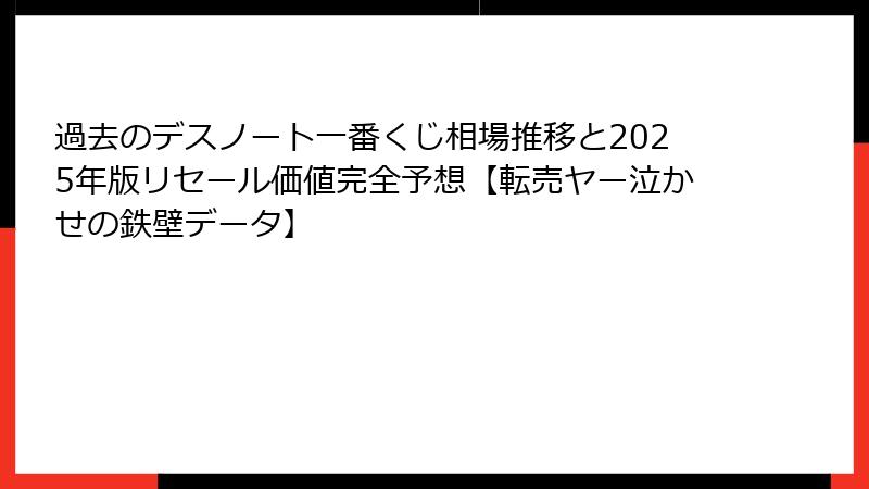 過去のデスノート一番くじ相場推移と2025年版リセール価値完全予想【転売ヤー泣かせの鉄壁データ】