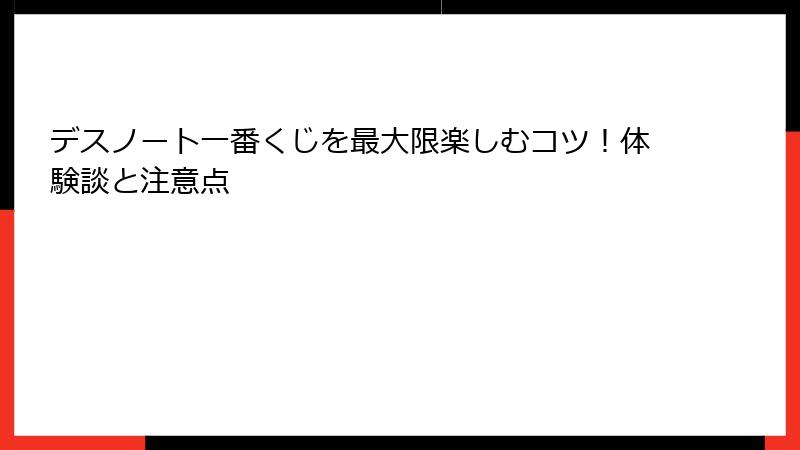 デスノート一番くじを最大限楽しむコツ！体験談と注意点