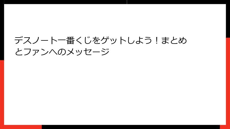 デスノート一番くじをゲットしよう！まとめとファンへのメッセージ