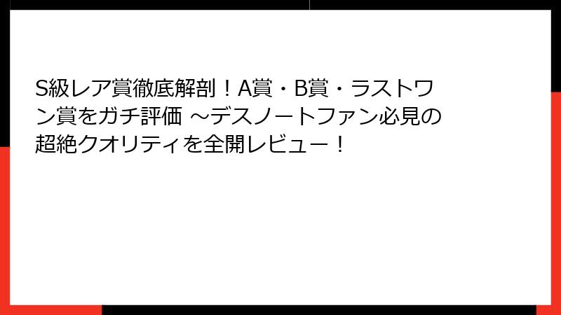 S級レア賞徹底解剖！A賞・B賞・ラストワン賞をガチ評価 ～デスノートファン必見の超絶クオリティを全開レビュー！