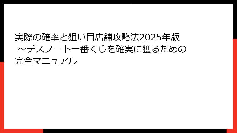 実際の確率と狙い目店舗攻略法2025年版 ～デスノート一番くじを確実に獲るための完全マニュアル