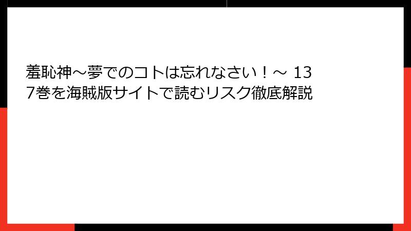 羞恥神～夢でのコトは忘れなさい！～ 137巻を海賊版サイトで読むリスク徹底解説
