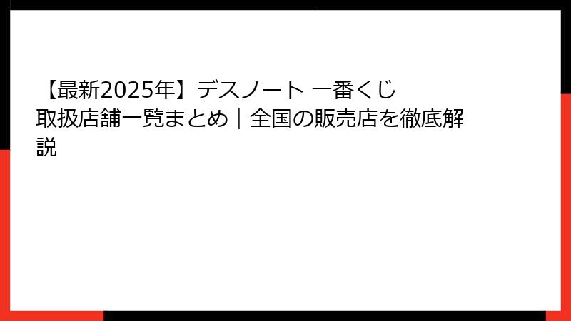 【最新2025年】デスノート 一番くじ 取扱店舗一覧まとめ｜全国の販売店を徹底解説