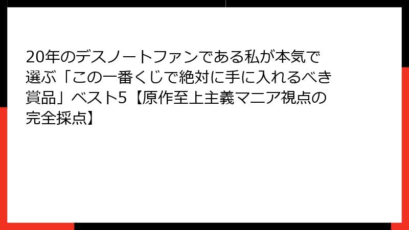 20年のデスノートファンである私が本気で選ぶ「この一番くじで絶対に手に入れるべき賞品」ベスト5【原作至上主義マニア視点の完全採点】