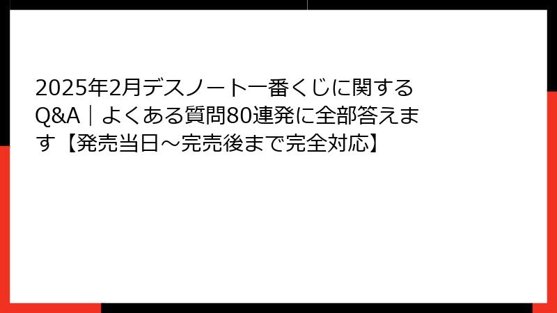 2025年2月デスノート一番くじに関するQ&A｜よくある質問80連発に全部答えます【発売当日～完売後まで完全対応】