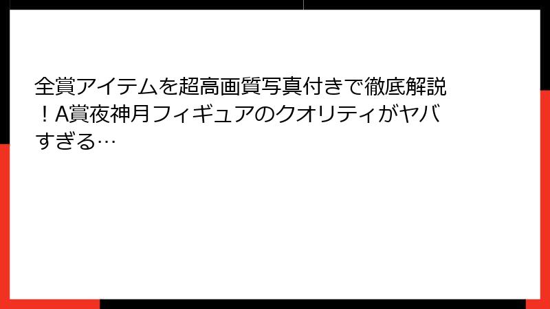全賞アイテムを超高画質写真付きで徹底解説！A賞夜神月フィギュアのクオリティがヤバすぎる…