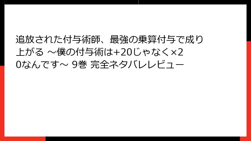 追放された付与術師、最強の乗算付与で成り上がる ～僕の付与術は+20じゃなく×20なんです～ 9巻 完全ネタバレレビュー