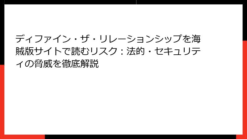 ディファイン・ザ・リレーションシップを海賊版サイトで読むリスク：法的・セキュリティの脅威を徹底解説