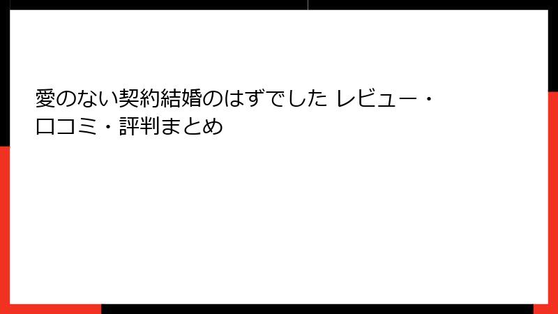 愛のない契約結婚のはずでした レビュー・口コミ・評判まとめ