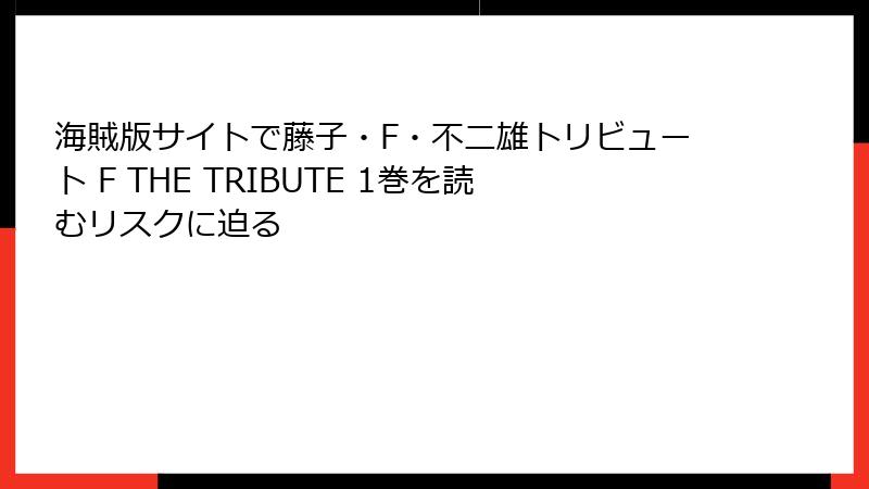 海賊版サイトで藤子・F・不二雄トリビュート F THE TRIBUTE 1巻を読むリスクに迫る