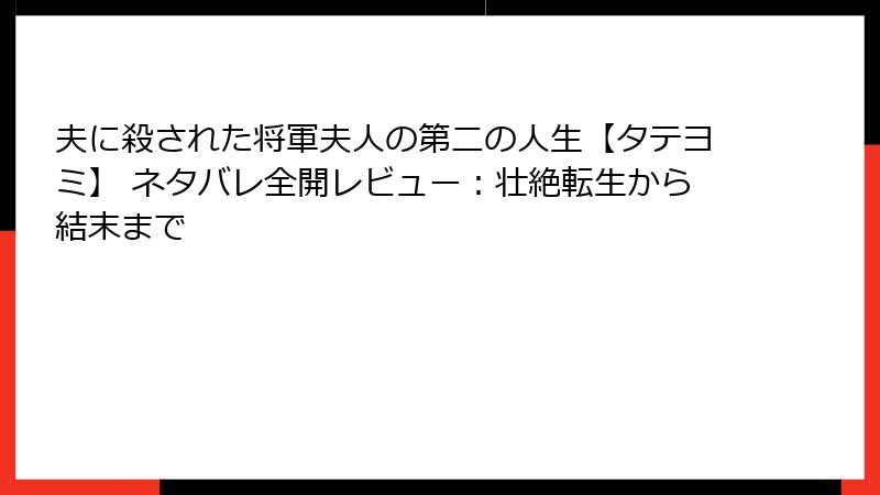 夫に殺された将軍夫人の第二の人生【タテヨミ】 ネタバレ全開レビュー：壮絶転生から結末まで