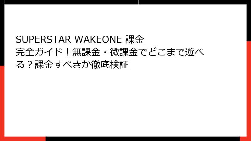 SUPERSTAR WAKEONE 課金完全ガイド！無課金・微課金でどこまで遊べる？課金すべきか徹底検証