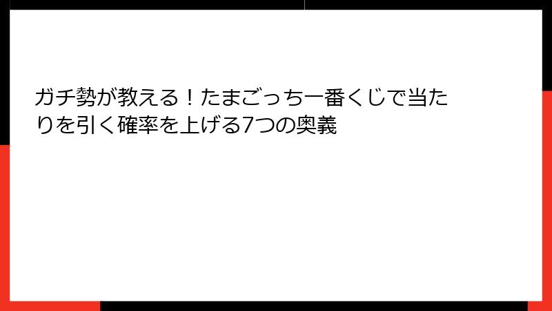 ガチ勢が教える！たまごっち一番くじで当たりを引く確率を上げる7つの奥義