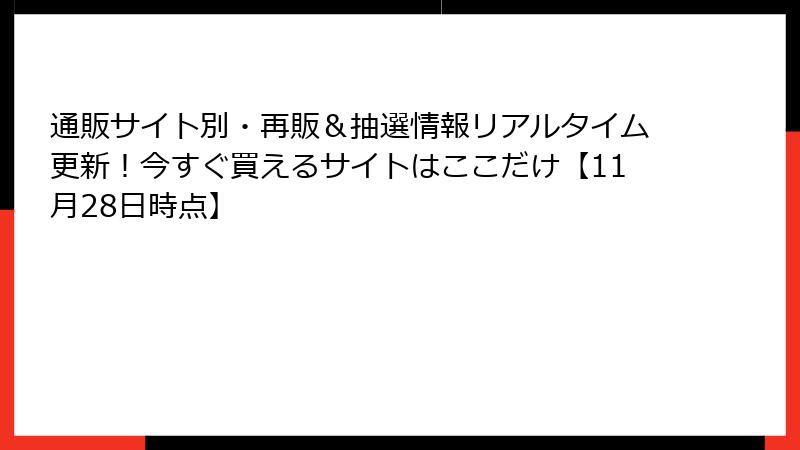 通販サイト別・再販＆抽選情報リアルタイム更新！今すぐ買えるサイトはここだけ【11月28日時点】