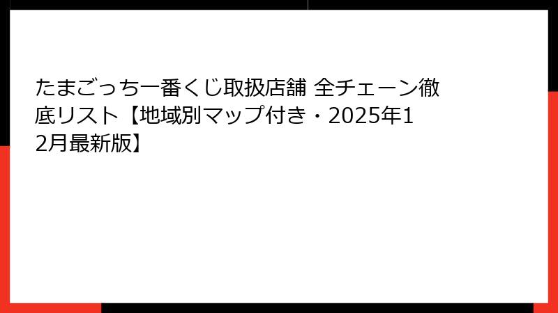 たまごっち一番くじ取扱店舗 全チェーン徹底リスト【地域別マップ付き・2025年12月最新版】