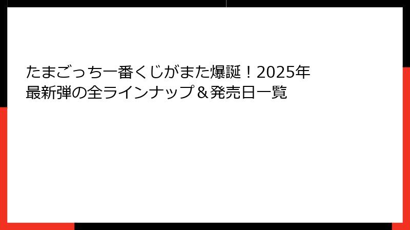 たまごっち一番くじがまた爆誕！2025年最新弾の全ラインナップ＆発売日一覧