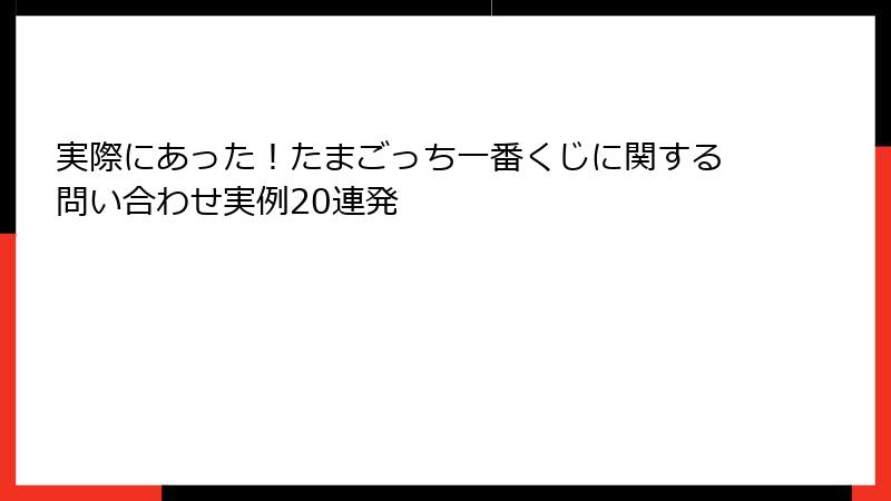 実際にあった！たまごっち一番くじに関する問い合わせ実例20連発