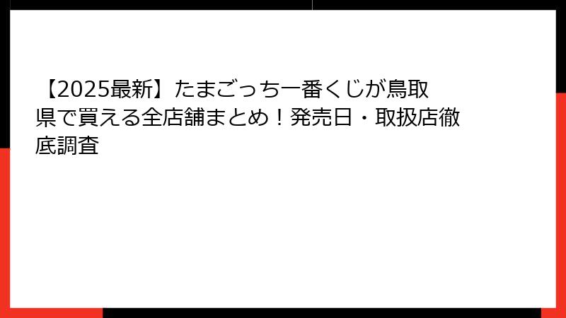 【2025最新】たまごっち一番くじが鳥取県で買える全店舗まとめ！発売日・取扱店徹底調査